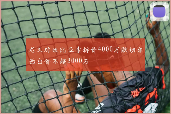 尤文对坎比亚索标价4000万欧切尔西出价不超3000万
