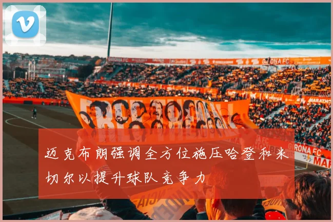 迈克布朗强调全方位施压哈登和米切尔以提升球队竞争力