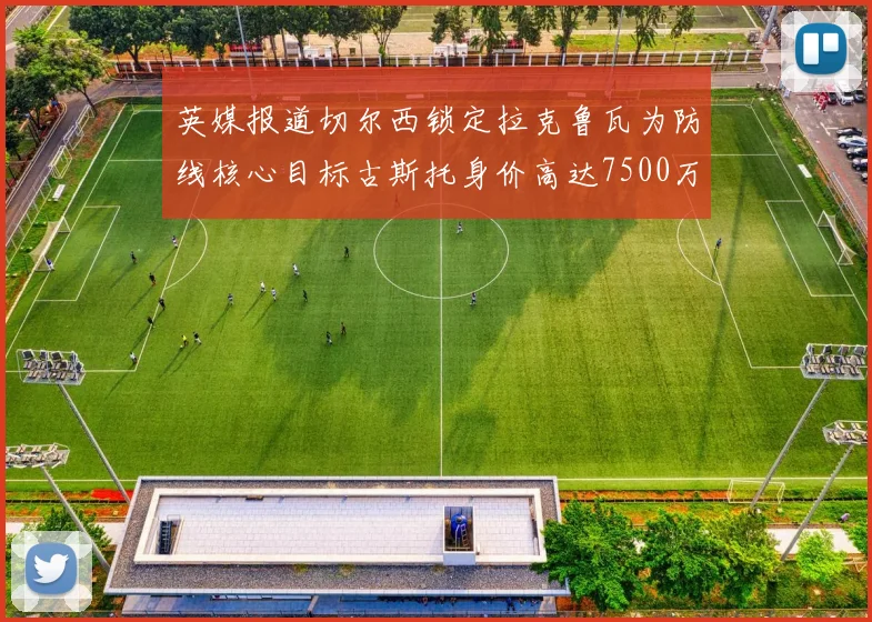 英媒报道切尔西锁定拉克鲁瓦为防线核心目标古斯托身价高达7500万镑