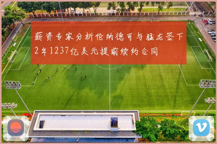 薪资专家分析伦纳德可与猛龙签下2年1237亿美元提前续约合同